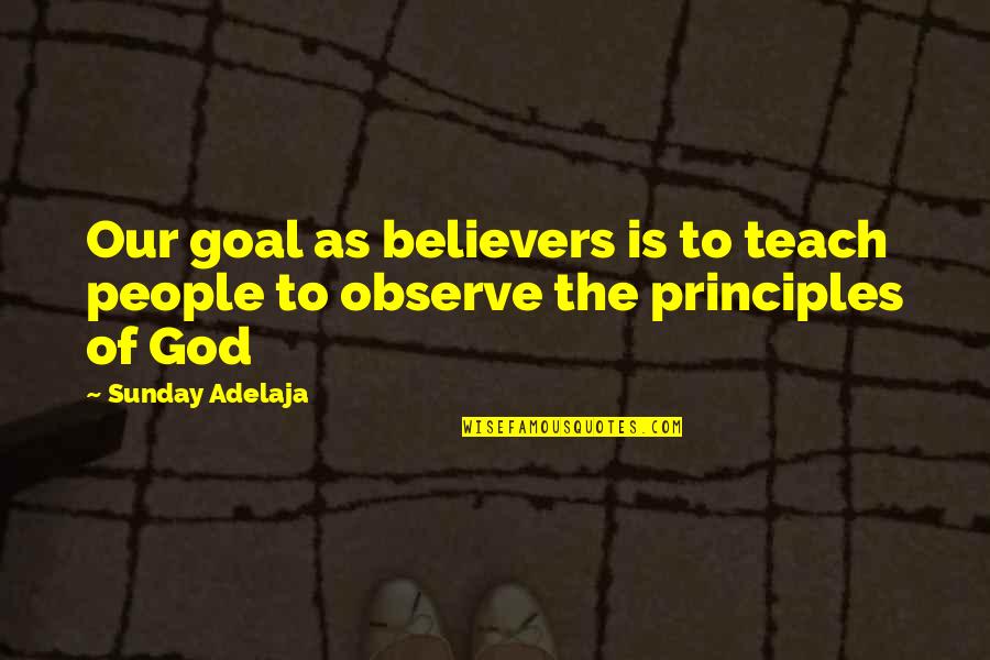 Succinctly Worded Quotes By Sunday Adelaja: Our goal as believers is to teach people