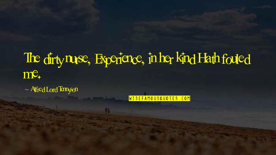 Succinence Quotes By Alfred Lord Tennyson: The dirty nurse, Experience, in her kind Hath Succinence Quotes By Alfred Lord Tennyson: The dirty nurse, Experience, in her kind Hath