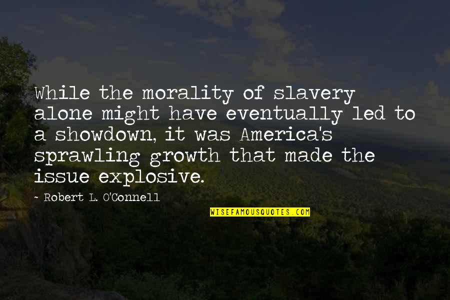 Succomb Quotes By Robert L. O'Connell: While the morality of slavery alone might have