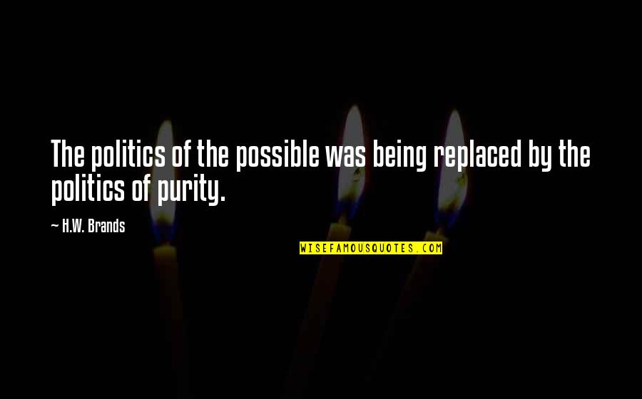 Succomber Anglais Quotes By H.W. Brands: The politics of the possible was being replaced