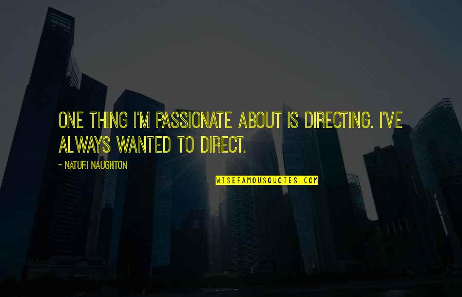 Succomber Anglais Quotes By Naturi Naughton: One thing I'm passionate about is directing. I've