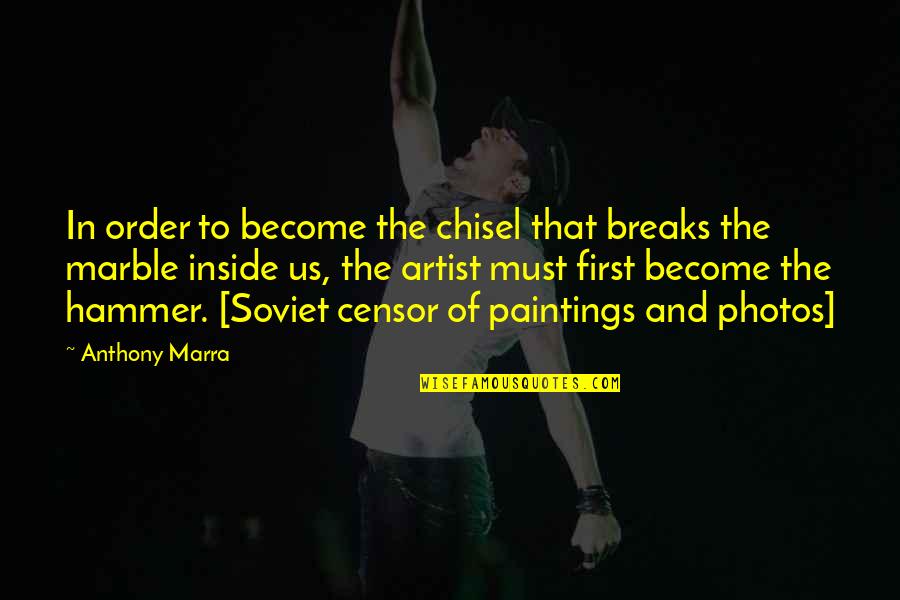 Succor Creek Quotes By Anthony Marra: In order to become the chisel that breaks Succor Creek Quotes By Anthony Marra: In order to become the chisel that breaks