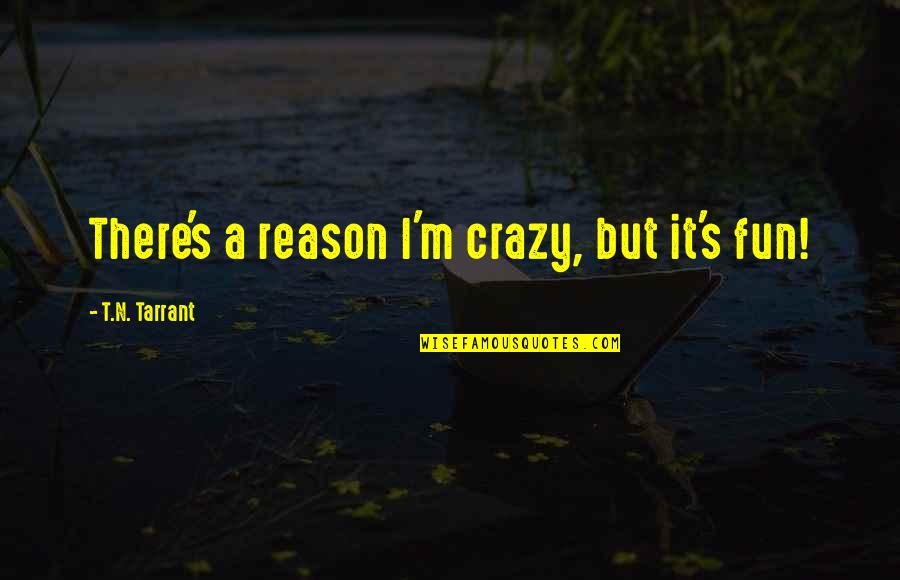 Succor In A Sentence Quotes By T.N. Tarrant: There's a reason I'm crazy, but it's fun!