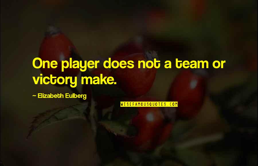 Succotash Ingredients Quotes By Elizabeth Eulberg: One player does not a team or victory Succotash Ingredients Quotes By Elizabeth Eulberg: One player does not a team or victory