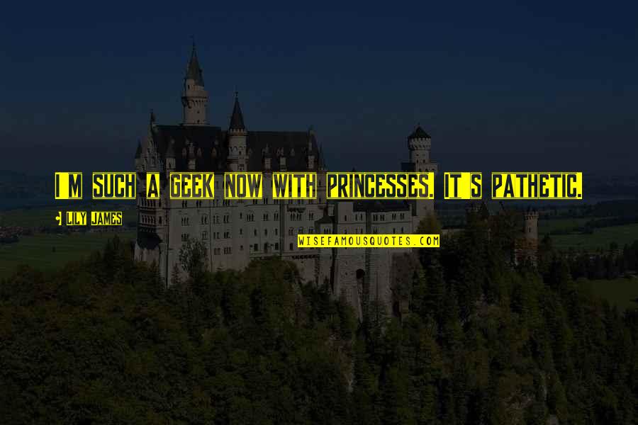 Succotash Quotes By Lily James: I'm such a geek now with princesses. It's Succotash Quotes By Lily James: I'm such a geek now with princesses. It's