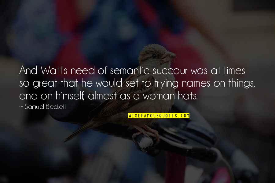 Succour Quotes By Samuel Beckett: And Watt's need of semantic succour was at Succour Quotes By Samuel Beckett: And Watt's need of semantic succour was at