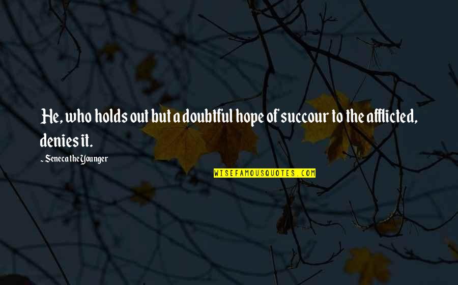 Succour Quotes By Seneca The Younger: He, who holds out but a doubtful hope Succour Quotes By Seneca The Younger: He, who holds out but a doubtful hope