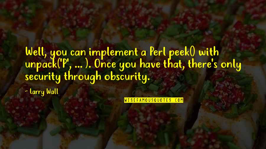 Succouring Quotes By Larry Wall: Well, you can implement a Perl peek() with