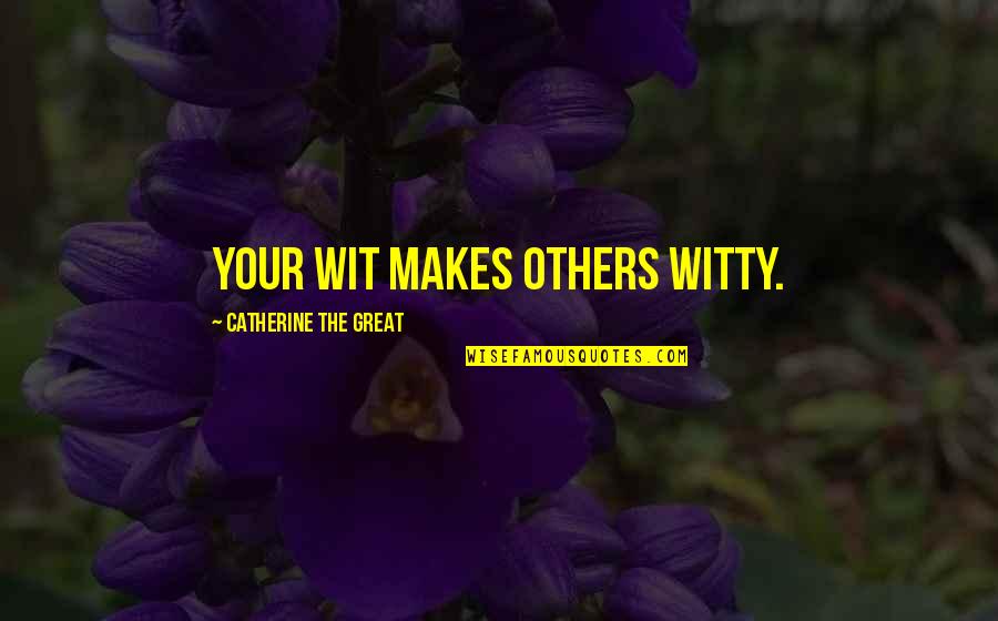 Succours Quotes By Catherine The Great: Your wit makes others witty.