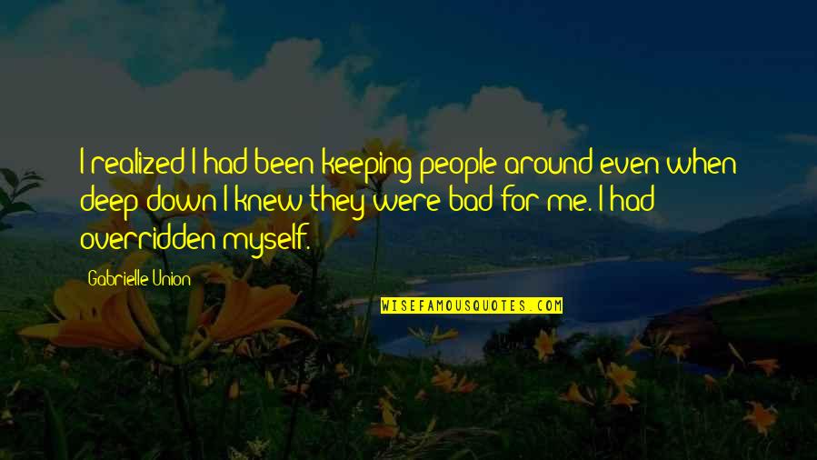 Succours Quotes By Gabrielle Union: I realized I had been keeping people around Succours Quotes By Gabrielle Union: I realized I had been keeping people around