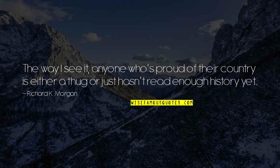 Succours Quotes By Richard K. Morgan: The way I see it, anyone who's proud