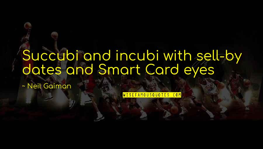 Succubi Quotes By Neil Gaiman: Succubi and incubi with sell-by dates and Smart