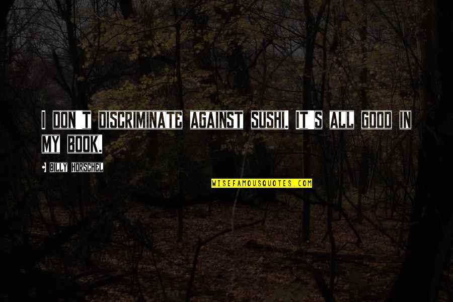 Succubuses Past Quotes By Billy Horschel: I don't discriminate against sushi. It's all good Succubuses Past Quotes By Billy Horschel: I don't discriminate against sushi. It's all good