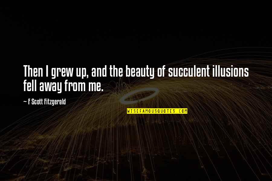 Succulent Quotes By F Scott Fitzgerald: Then I grew up, and the beauty of