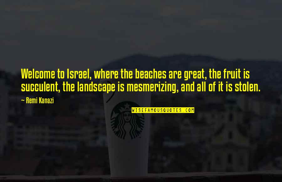 Succulent Quotes By Remi Kanazi: Welcome to Israel, where the beaches are great,