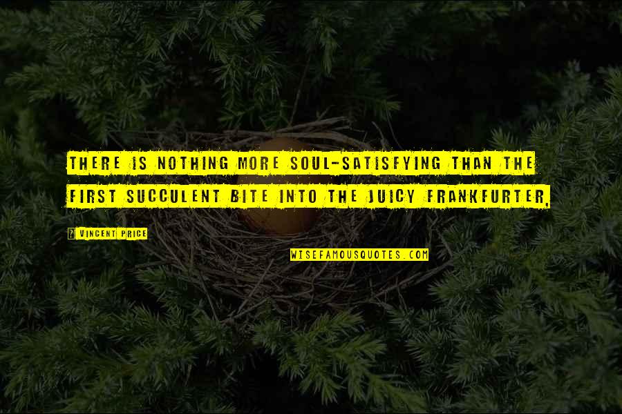 Succulent Quotes By Vincent Price: There is nothing more soul-satisfying than the first