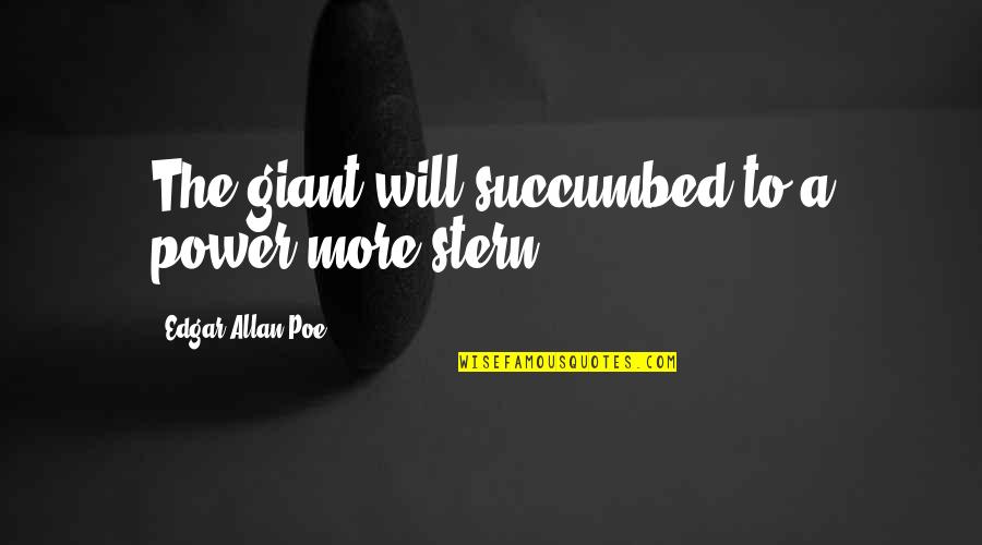 Succumbed Quotes By Edgar Allan Poe: The giant will succumbed to a power more