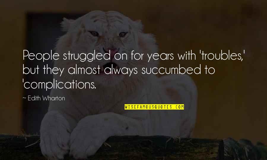 Succumbed Quotes By Edith Wharton: People struggled on for years with 'troubles,' but