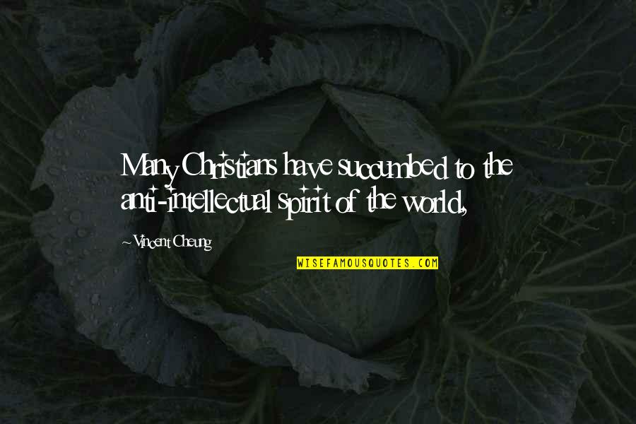 Succumbed Quotes By Vincent Cheung: Many Christians have succumbed to the anti-intellectual spirit