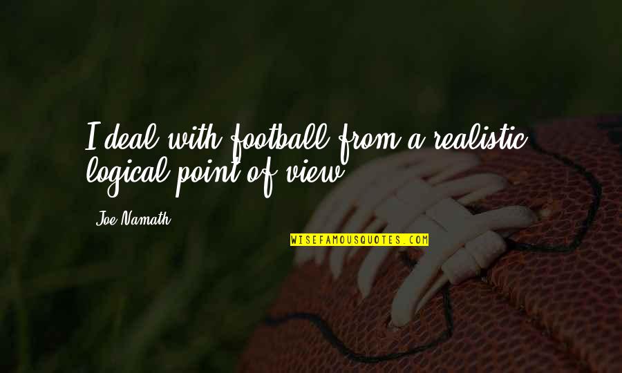 Succumbing To Depression Quotes By Joe Namath: I deal with football from a realistic, logical