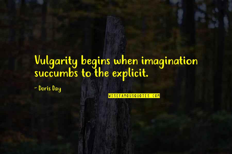 Succumbs Quotes By Doris Day: Vulgarity begins when imagination succumbs to the explicit.