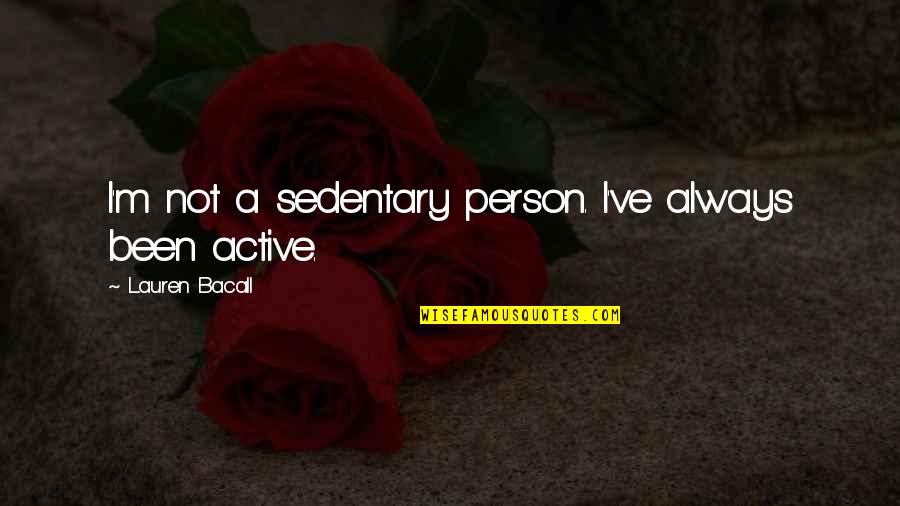 Succussion Quotes By Lauren Bacall: I'm not a sedentary person. I've always been Succussion Quotes By Lauren Bacall: I'm not a sedentary person. I've always been