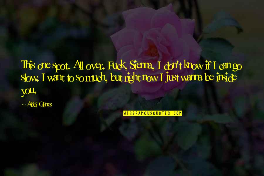 Sucedendo Se Quotes By Abbi Glines: This one spot. All over. Fuck, Sienna, I Sucedendo Se Quotes By Abbi Glines: This one spot. All over. Fuck, Sienna, I