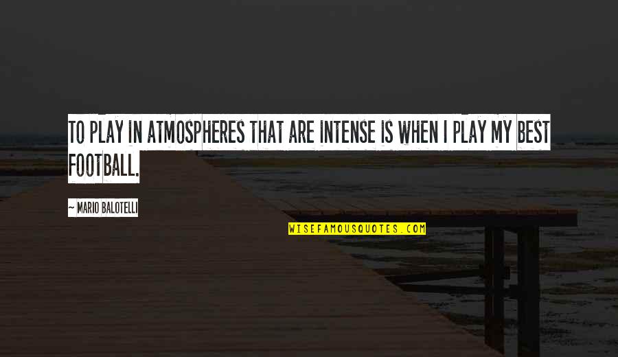 Suceder Portugues Quotes By Mario Balotelli: To play in atmospheres that are intense is Suceder Portugues Quotes By Mario Balotelli: To play in atmospheres that are intense is