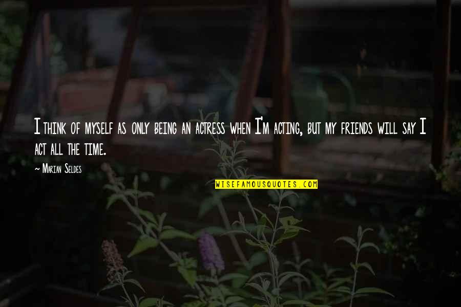 Sucediendo En Quotes By Marian Seldes: I think of myself as only being an Sucediendo En Quotes By Marian Seldes: I think of myself as only being an
