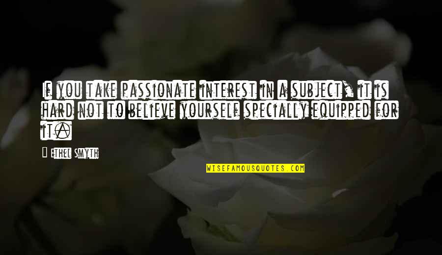 Sucesiones Quotes By Ethel Smyth: If you take passionate interest in a subject,