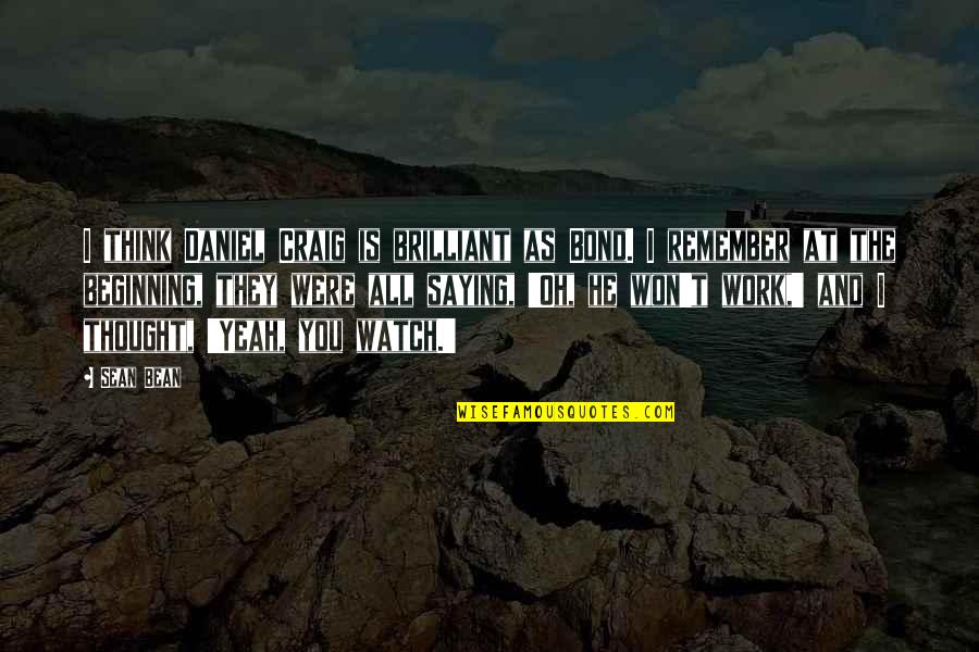 Sucesores De Don Quotes By Sean Bean: I think Daniel Craig is brilliant as Bond. Sucesores De Don Quotes By Sean Bean: I think Daniel Craig is brilliant as Bond.