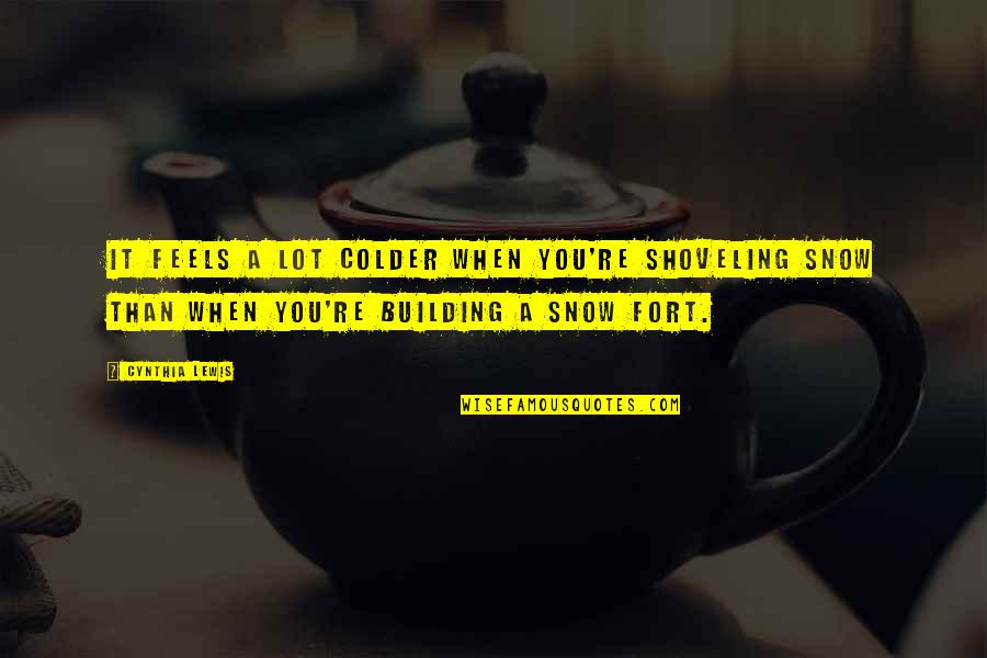 Sucesores Quotes By Cynthia Lewis: It feels a lot colder when you're shoveling Sucesores Quotes By Cynthia Lewis: It feels a lot colder when you're shoveling