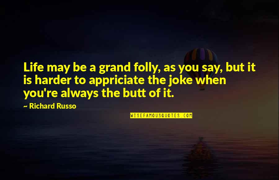 Sucesos Quotes By Richard Russo: Life may be a grand folly, as you