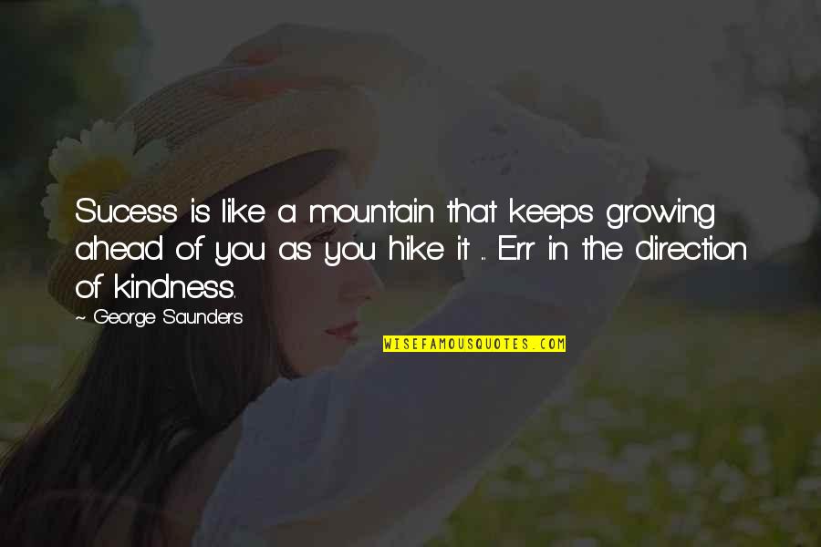 Sucess Quotes By George Saunders: Sucess is like a mountain that keeps growing