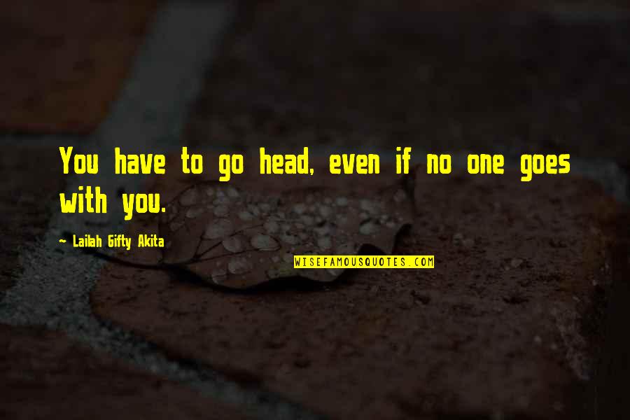 Sucess Quotes By Lailah Gifty Akita: You have to go head, even if no