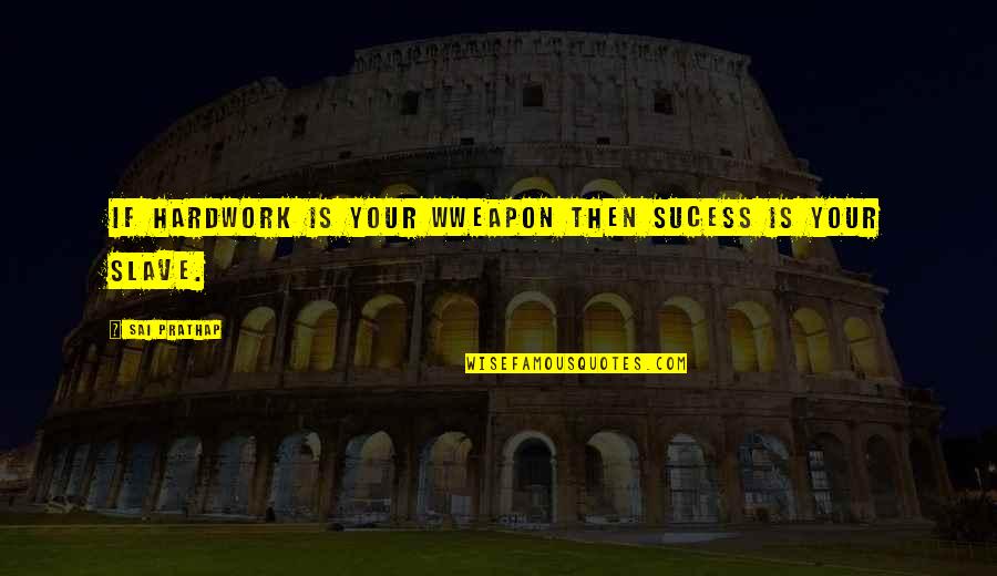 Sucess Quotes By Sai Prathap: If hardwork is your wweapon then sucess is