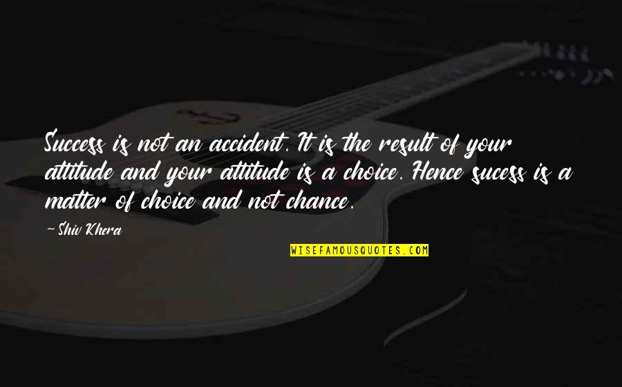 Sucess Quotes By Shiv Khera: Success is not an accident. It is the