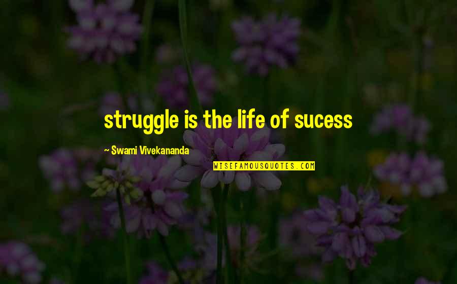 Sucess Quotes By Swami Vivekananda: struggle is the life of sucess