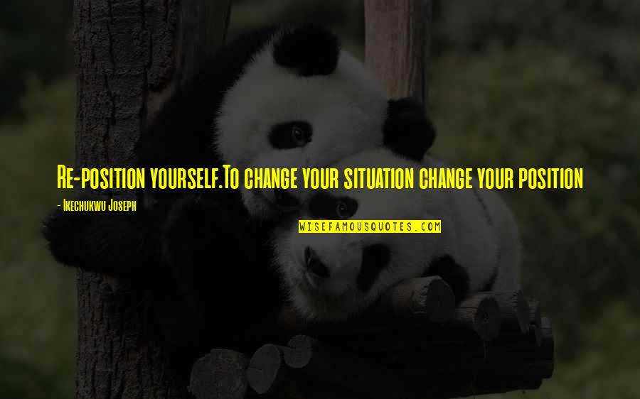 Sucessessful Quotes By Ikechukwu Joseph: Re-position yourself.To change your situation change your position