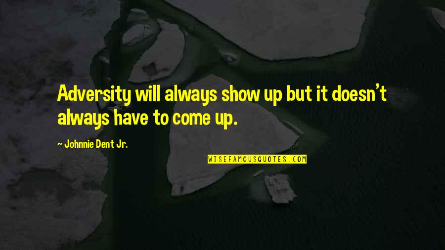 Sucessessful Quotes By Johnnie Dent Jr.: Adversity will always show up but it doesn't