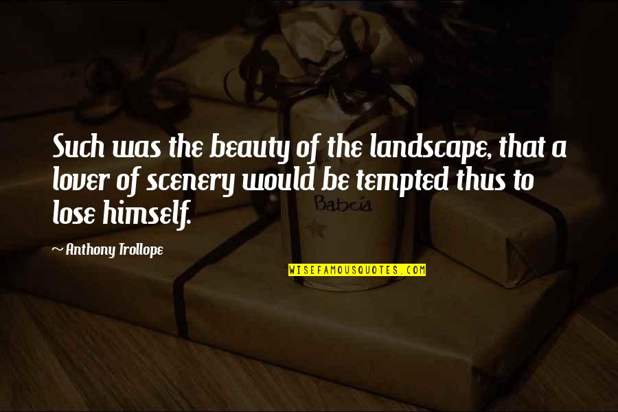 Such A Beauty Quotes By Anthony Trollope: Such was the beauty of the landscape, that