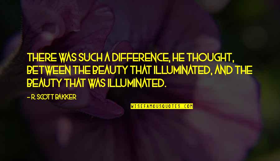 Such A Beauty Quotes By R. Scott Bakker: There was such a difference, he thought, between