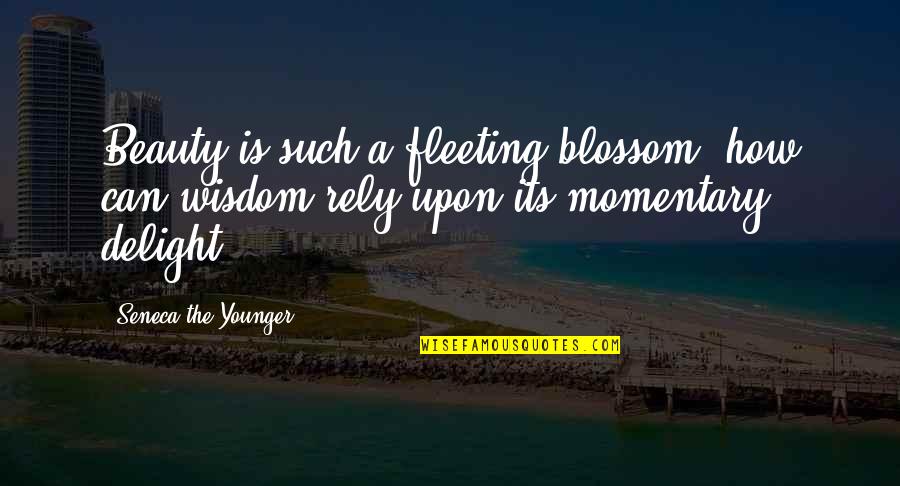 Such A Beauty Quotes By Seneca The Younger: Beauty is such a fleeting blossom, how can