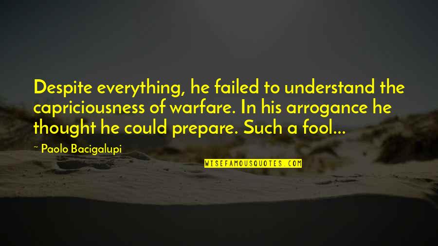 Such A Fool Quotes By Paolo Bacigalupi: Despite everything, he failed to understand the capriciousness