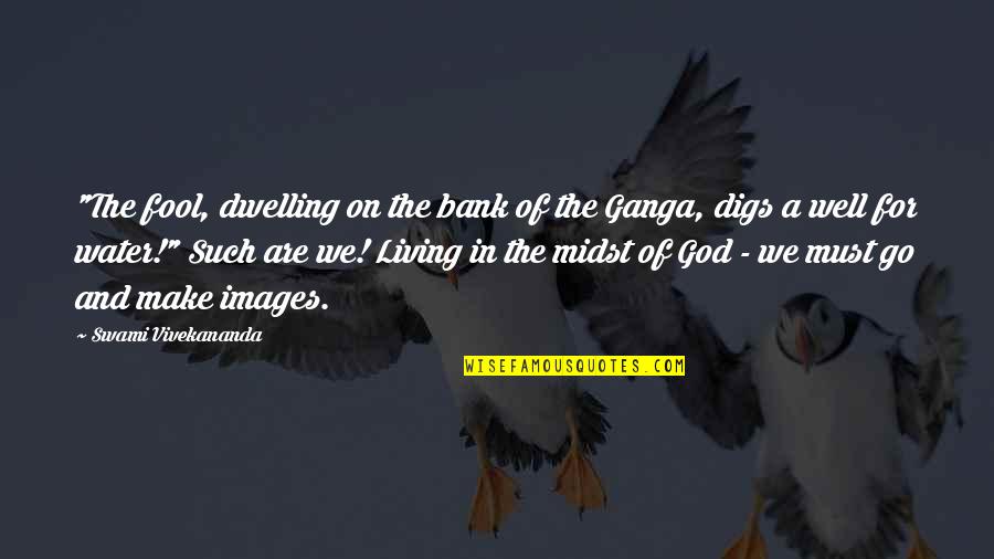 Such A Fool Quotes By Swami Vivekananda: "The fool, dwelling on the bank of the