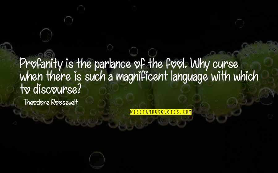 Such A Fool Quotes By Theodore Roosevelt: Profanity is the parlance of the fool. Why