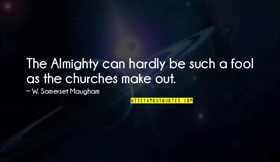 Such A Fool Quotes By W. Somerset Maugham: The Almighty can hardly be such a fool