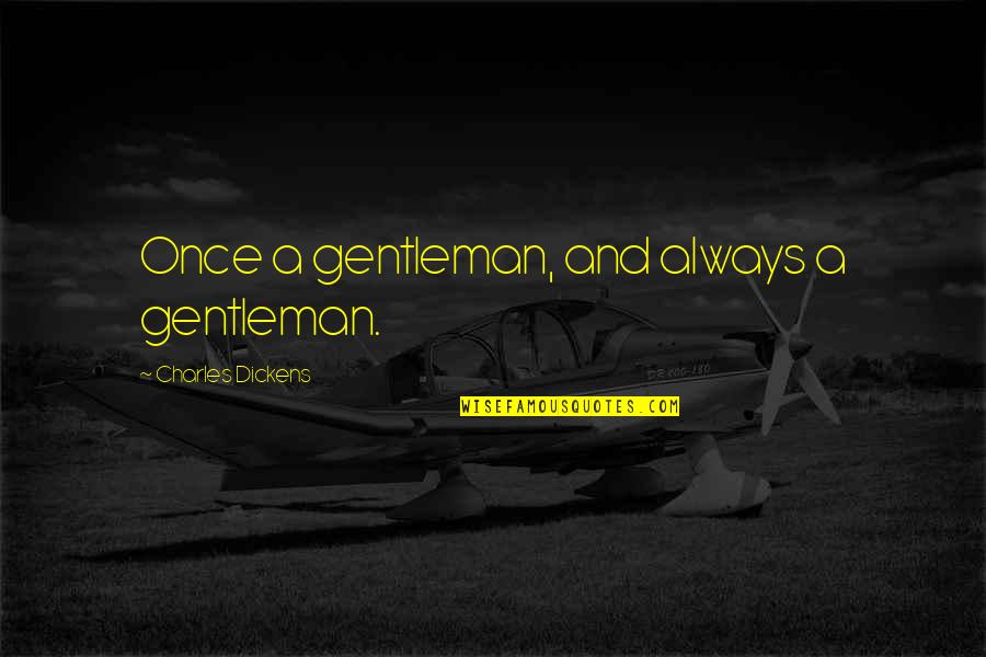 Such A Gentleman Quotes By Charles Dickens: Once a gentleman, and always a gentleman.