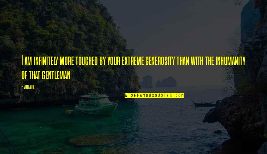 Such A Gentleman Quotes By Voltaire: I am infinitely more touched by your extreme