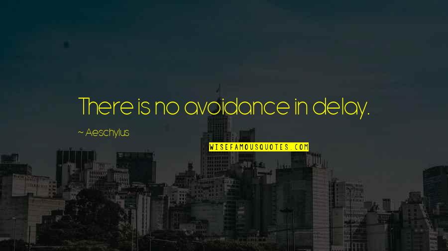 Such A Good Line Bahaha Quotes By Aeschylus: There is no avoidance in delay.